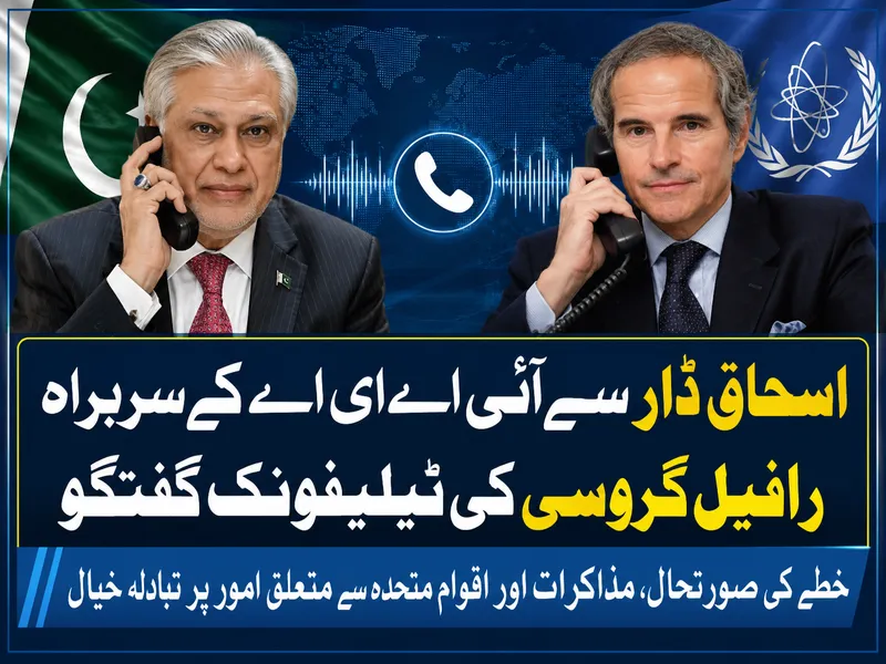 نائب وزیر اعظم اسحاق ڈار اور رافیل گروسی کے درمیان ٹیلی فونک رابطہ