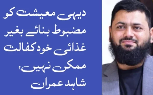 دیہی معیشت کو مضبوط بنائے بغیر غذائی خودکفالت ممکن نہیں، شاہد عمران