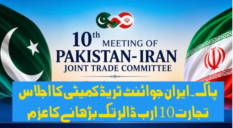 پاک۔ایران جوائنٹ ٹریڈ کمیٹی کا اجلاس، تجارت 10 ارب ڈالر تک بڑھانے کا عزم