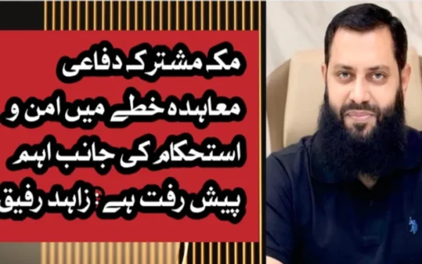 مکہ مشترکہ دفاعی معاہدہ خطے میں امن و استحکام کی جانب اہم پیش رفت ہے: زاہد رفیق