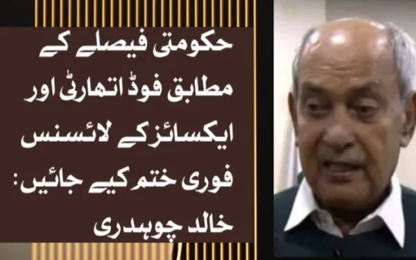 حکومتی فیصلے کے مطابق فوڈ اتھارٹی اور ایکسائز کے لائسنس بھی فوری ختم کیے جائیں: خالد چوہدری