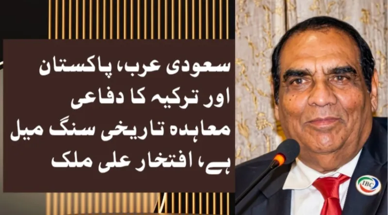 سعودی عرب، پاکستان اور ترکیہ کا دفاعی معاہدہ تاریخی سنگ میل ہے، افتخار علی ملک